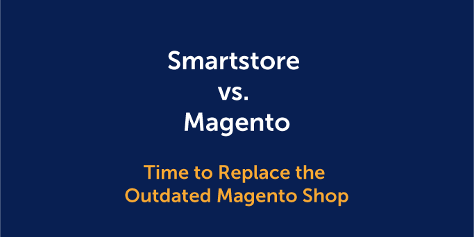 Smartstore vs. Magento: Es wird höchste Zeit, den veralteten Magento-Shop auszutauschen!