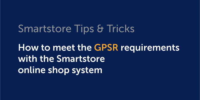 Tips & Tricks: How to meet GPSR requirements with Smartstore